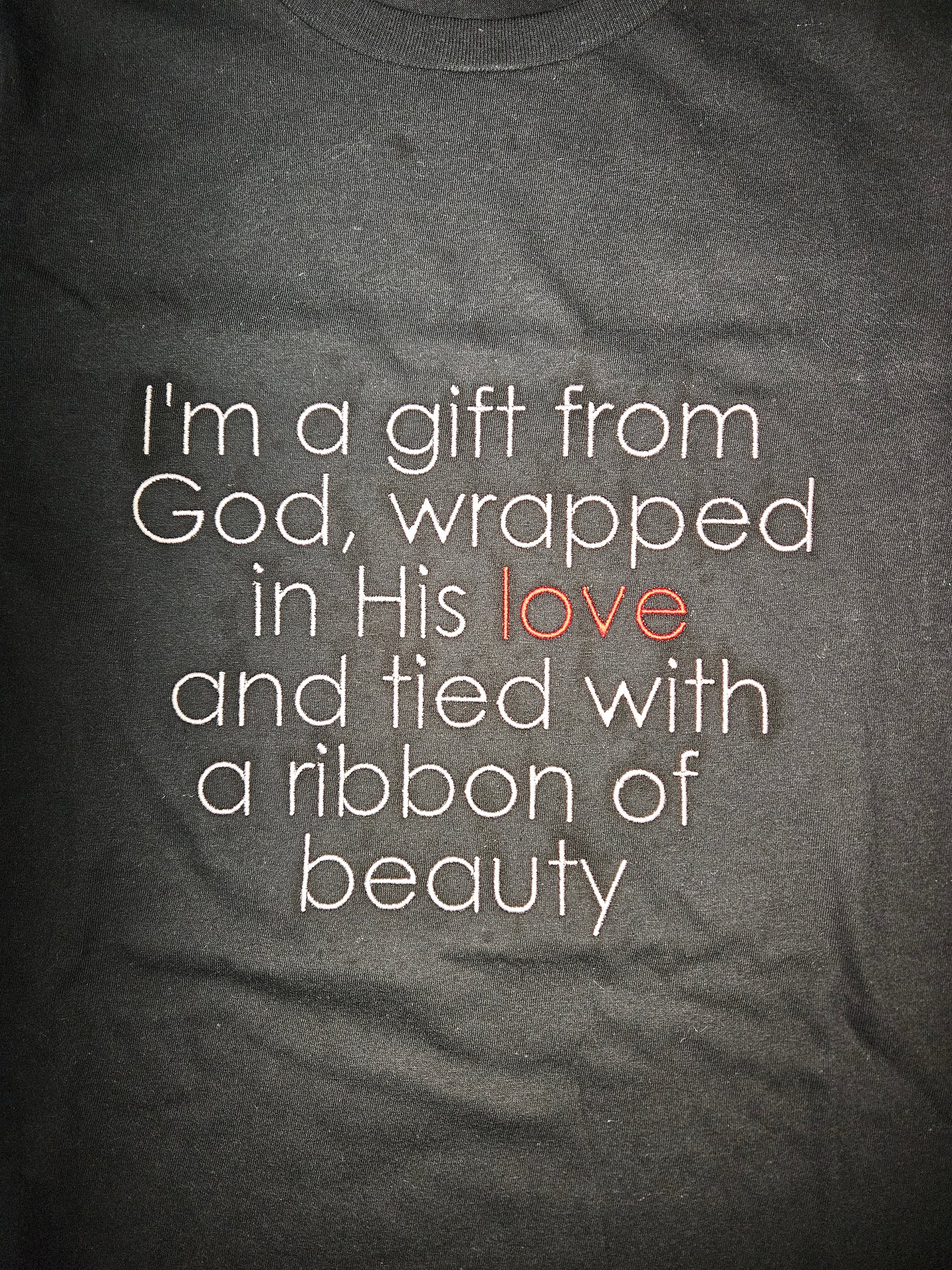 I'm a gift from God, wrapped in His Love and tied with a ribbon of beauty