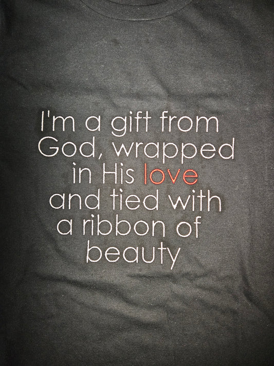 I'm a gift from God, wrapped in His Love and tied with a ribbon of beauty